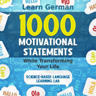 1000 Motivational Statements: Learn German While Transforming Your Life