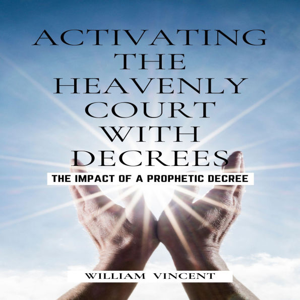 Activating the Heavenly Court with Decrees: The Impact of a Prophetic Decree