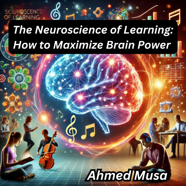 The Neuroscience of Learning: How to Maximize Brain Power