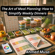 The Art of Meal Planning: How to Simplify Weekly Dinners