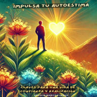 Impulsa tu Autoestima: Claves para una Vida de Confianza y Realización