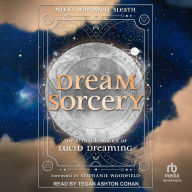 Dream Sorcery: The Ritual & Magick of Lucid Dreaming