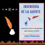 INGENIERÍA DE LA SUERTE: Convierta el azar en oportunidad para impulsar su éxito (Abridged)