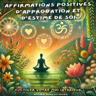 Affirmations Positives d'Approbation et d'Estime de Soi: Cultiver Votre Moi Intérieur
