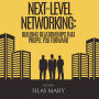 Next-Level Networking: Building Relationships That Propel You Forward