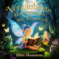 Verzauberte Geschichten aus dem Feenreich: Eine Sammlung Magischer Geschichten für Träumer Aller Altersgruppen