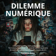 Dilemme Numérique: Comprendre l'Influence de la Technologie sur la Santé Mentale des Jeunes et les Dynamiques Familiales: Comprendre et gérer l'impact de la technologie sur nos vies