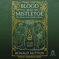 Blood and Mistletoe: The History of the Druids in Britain