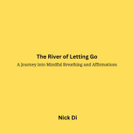 The River of Letting Go: A Journey into Mindful Breathing and Affirmations