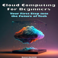 Cloud Computing for Beginners: Your First Step into the Future of Tech
