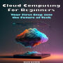 Cloud Computing for Beginners: Your First Step into the Future of Tech