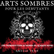 ARTS SOMBRES POUR LES DÉBUTANTS: UNE INTRODUCTION AU MONDE DE LA MAGIE NOIRE
