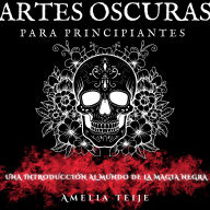 ARTES OSCURAS PARA PRINCIPIANTES: UNA INTRODUCCIÓN AL MUNDO DE LA MAGIA NEGRA