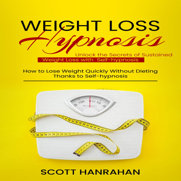 Weight Loss Hypnosis: Unlock the Secrets of Sustained Weight Loss with Self-hypnosis (How to Lose Weight Quickly Without Dieting Thanks to Self-hypnosis)