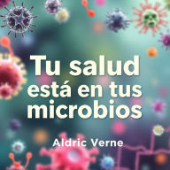 Tu salud está en tus microbios: ¡Revoluciona tu bienestar! Accede a fascinantes lecciones de audio sobre microbios para mejorar tu salud.