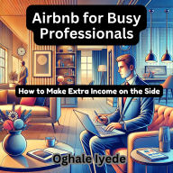 Airbnb for Busy Professionals: How to Make Extra Income on the Side