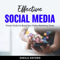 Effective Social Media: Proven Tactics to Boost Your Online Marketing Game