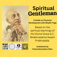 Spiritual Gentleman: A Guide on Personal Development with Bhakti-Yoga