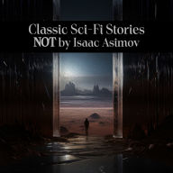 Classic Sci-Fi Stories NOT by Isaac Asimov: The name that first comes to mind isn't always the best