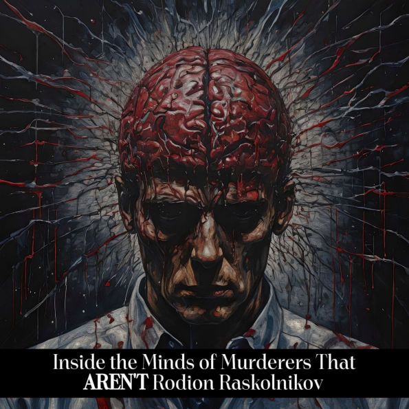 Inside the Minds of Murderers That AREN'T Rodion Raskolnikov: The name that first comes to mind isn't always the best