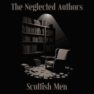 Neglected Authors, The - Scottish Men: Celebrated in their time, forgotten in ours