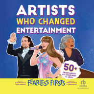 Fearless Firsts: Artists Who Changed Entertainment: 50+ Entertainers Who Overcame the Odds