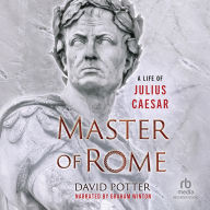 Master of Rome: A Life of Julius Caesar
