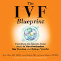 The IVF Blueprint: Everything You Need to Know About In Vitro Fertilization, Egg Freezing, and Embryo Transfer