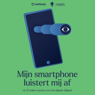 Mijn smartphone luistert mij af: en 22 andere mythes over het digitale tijdperk