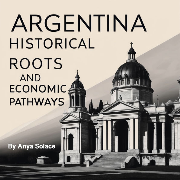 Argentina: Historical Roots and Economic Pathways