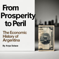 From Prosperity to Peril: The Economic History of Argentina