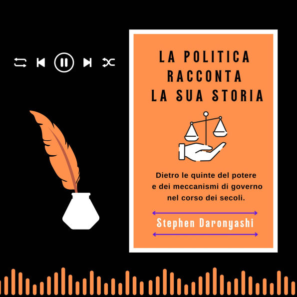 LA POLITICA RACCONTA LA SUA STORIA: Dietro le quinte del potere e dei meccanismi di governo nel corso dei secoli (Abridged)