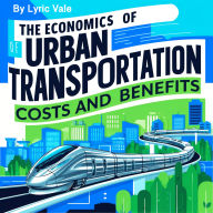The Economics of Urban Transportation: Costs and Benefits