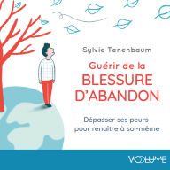 Guérir de la blessure d'abandon: Dépasser ses peurs pour renaître à soi-même