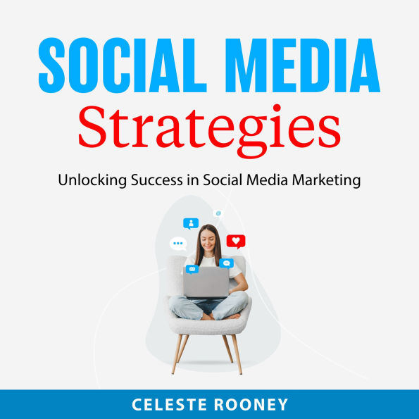 Social Media Strategies: Unlocking Success in Social Media Marketing