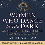 Women Who Dance in the Dark: Awaken Your Inner Seer through Myths, Dreams, and Stories