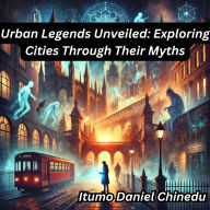 Urban Legends Unveiled: Exploring Cities Through Their Myths