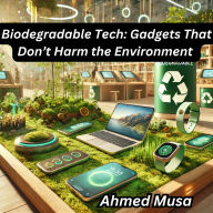 Biodegradable Tech: Gadgets That Don't Harm the Environment