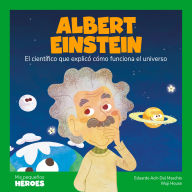 Albert Einstein: El científico que explicó cómo funciona el universo