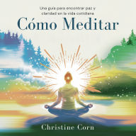 Cómo Meditar: Una Guía para Encontrar Paz y Claridad en la Vida Cotidiana