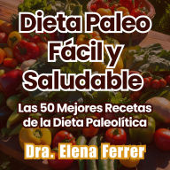 Dieta Paleo Fácil y Saludable: Las 50 Mejores Recetas de la Dieta Paleolítica