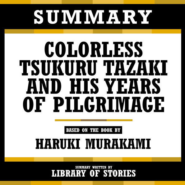Summary - Colorless Tsukuru Tazaki And His Years Of Pilgrimage: Based On The Book By Haruki Murakami