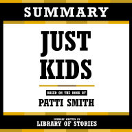 Summary - Just Kids: Based On The Book By Patti Smith