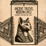 Ancient Truths, Modern Lives: Bridging Tradition and Today