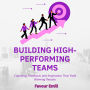 Building High-Performing Teams: Coaching, Feedback, and Inspiration That Yield Winning Results