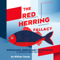 The Red Herring Fallacy: Introducing Irrelevant Information to Distract from the Issue