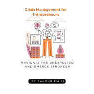 Crisis Management for Entrepreneurs: Navigate the Unexpected and Emerge Stronger