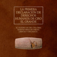 La Primera Declaración de Derechos Humanos de Ciro el Grande: El cilindro de Ciro: una obra maestra persa de unidad, libertad y diplomacia