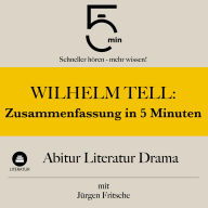 Wilhelm Tell: Zusammenfassung in 5 Minuten: Abitur Literatur Drama: Schneller hören - mehr wissen!