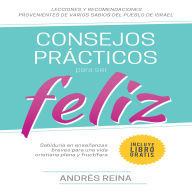 Consejos Prácticos Para Vivir Feliz: Sabiduría en enseñanzas breves para una vida cristiana plena y fructífera